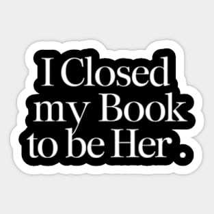 I Closed My Book To Be Her Sticker